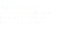 Geneva
18, Rue du Marché
1204 Geneva, Switzerland
Phone (+41) 22 338-2096
Fax (+41) 22 338-2099 